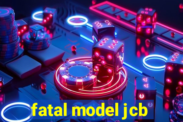 fatal model jcb